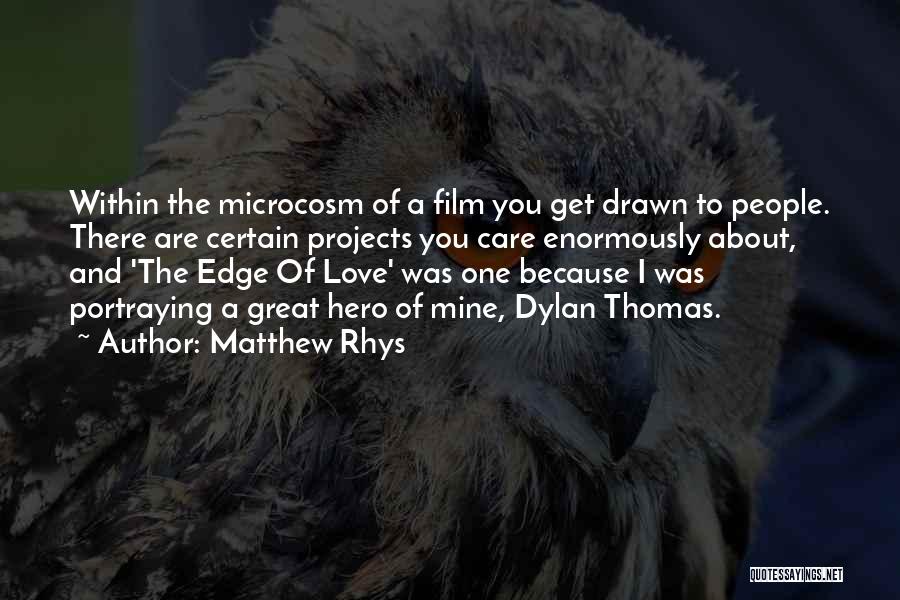 Matthew Rhys Quotes: Within The Microcosm Of A Film You Get Drawn To People. There Are Certain Projects You Care Enormously About, And