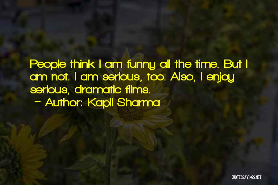 Kapil Sharma Quotes: People Think I Am Funny All The Time. But I Am Not. I Am Serious, Too. Also, I Enjoy Serious,