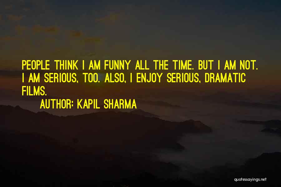 Kapil Sharma Quotes: People Think I Am Funny All The Time. But I Am Not. I Am Serious, Too. Also, I Enjoy Serious,