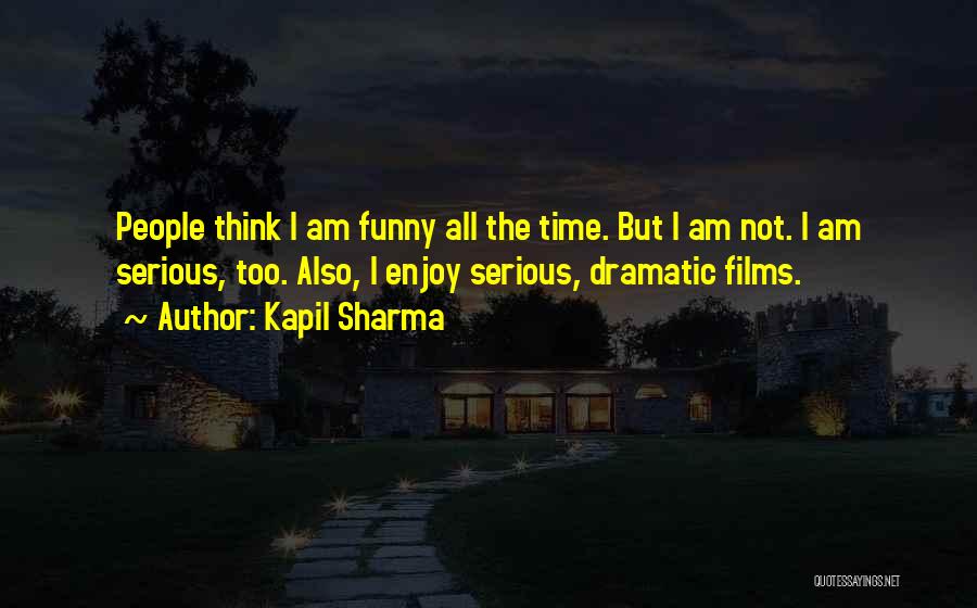 Kapil Sharma Quotes: People Think I Am Funny All The Time. But I Am Not. I Am Serious, Too. Also, I Enjoy Serious,