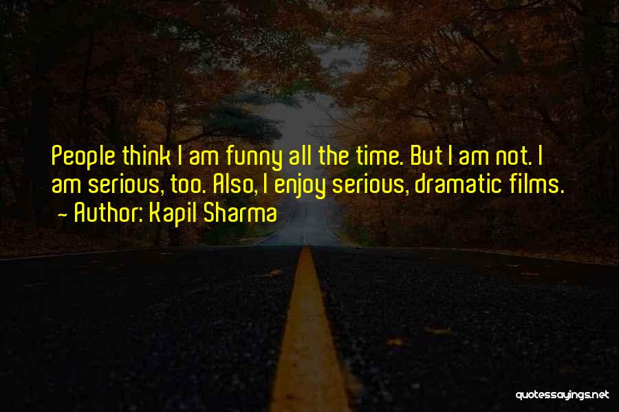 Kapil Sharma Quotes: People Think I Am Funny All The Time. But I Am Not. I Am Serious, Too. Also, I Enjoy Serious,