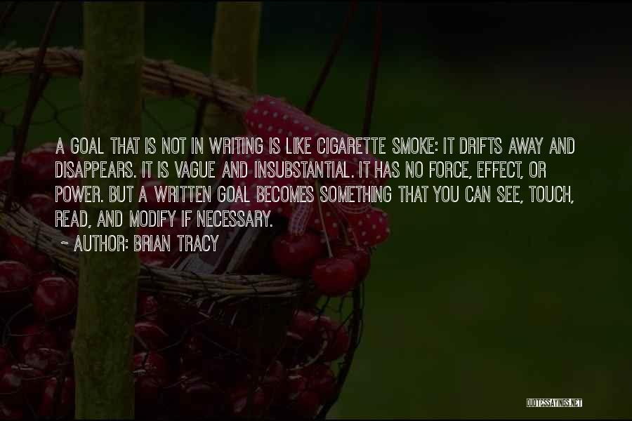 Brian Tracy Quotes: A Goal That Is Not In Writing Is Like Cigarette Smoke: It Drifts Away And Disappears. It Is Vague And