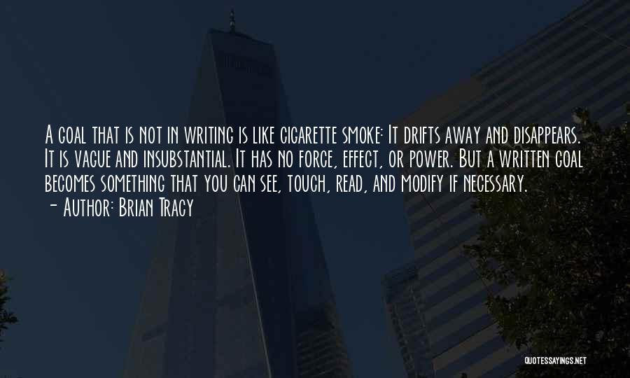 Brian Tracy Quotes: A Goal That Is Not In Writing Is Like Cigarette Smoke: It Drifts Away And Disappears. It Is Vague And