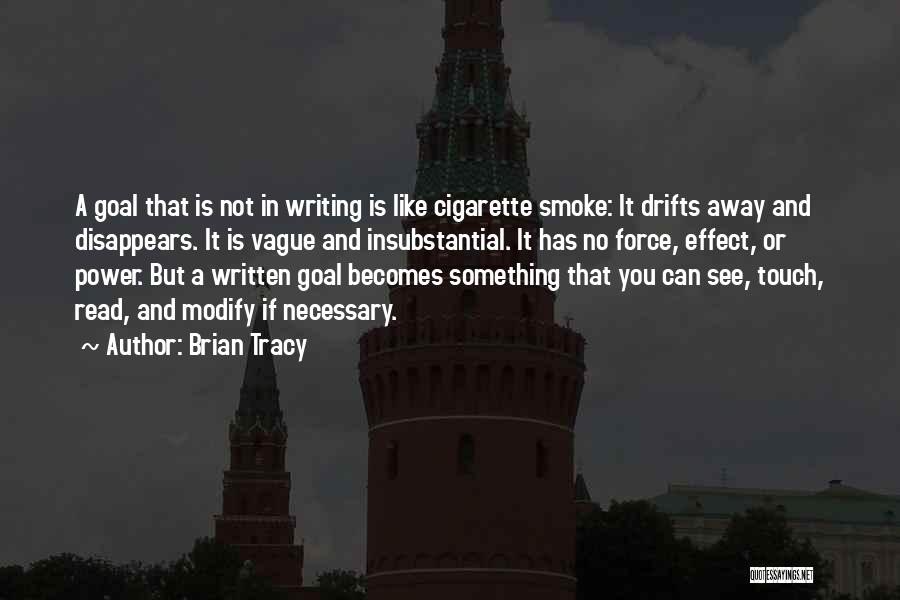 Brian Tracy Quotes: A Goal That Is Not In Writing Is Like Cigarette Smoke: It Drifts Away And Disappears. It Is Vague And