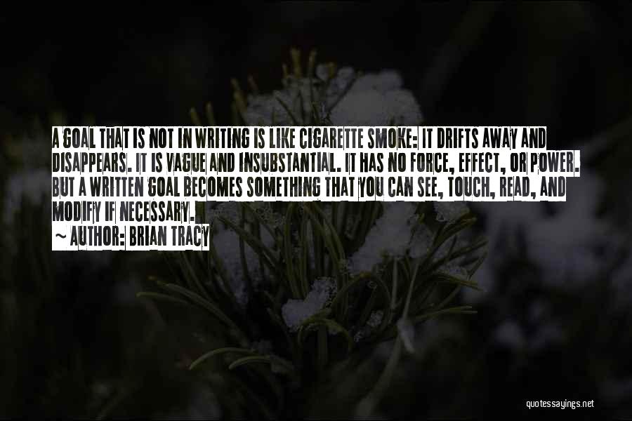 Brian Tracy Quotes: A Goal That Is Not In Writing Is Like Cigarette Smoke: It Drifts Away And Disappears. It Is Vague And