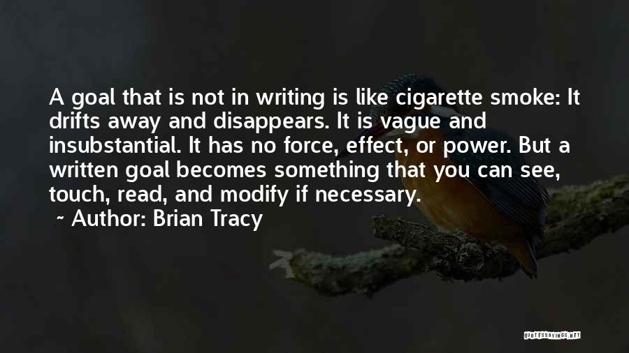 Brian Tracy Quotes: A Goal That Is Not In Writing Is Like Cigarette Smoke: It Drifts Away And Disappears. It Is Vague And