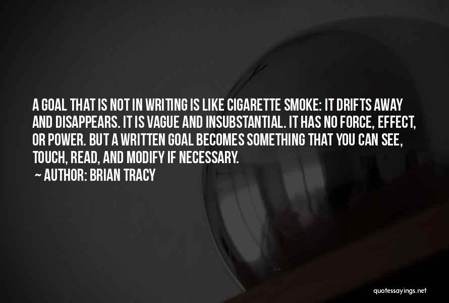 Brian Tracy Quotes: A Goal That Is Not In Writing Is Like Cigarette Smoke: It Drifts Away And Disappears. It Is Vague And