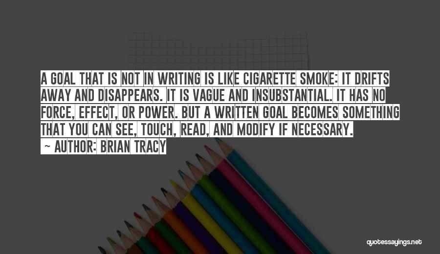 Brian Tracy Quotes: A Goal That Is Not In Writing Is Like Cigarette Smoke: It Drifts Away And Disappears. It Is Vague And