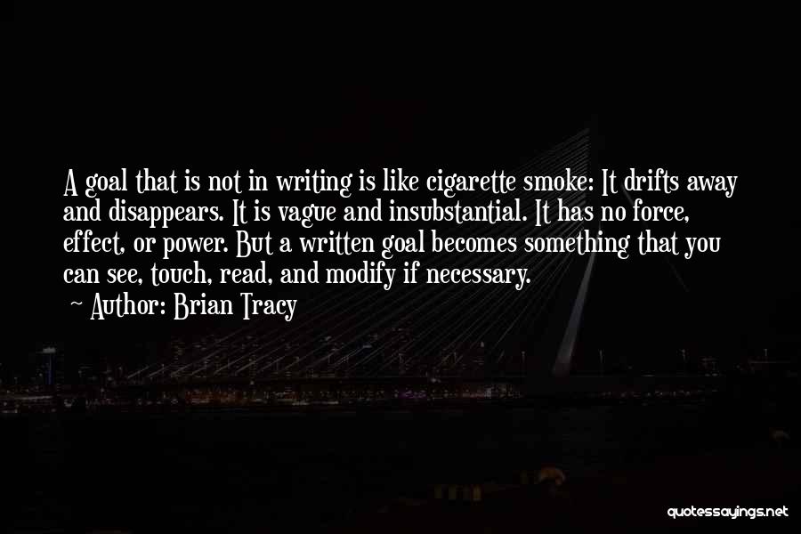 Brian Tracy Quotes: A Goal That Is Not In Writing Is Like Cigarette Smoke: It Drifts Away And Disappears. It Is Vague And