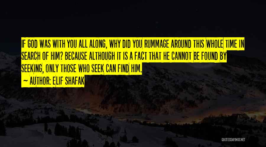 Elif Shafak Quotes: If God Was With You All Along, Why Did You Rummage Around This Whole Time In Search Of Him? Because