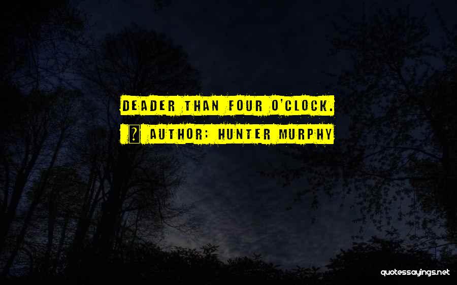 Hunter Murphy Quotes: Deader Than Four O'clock.