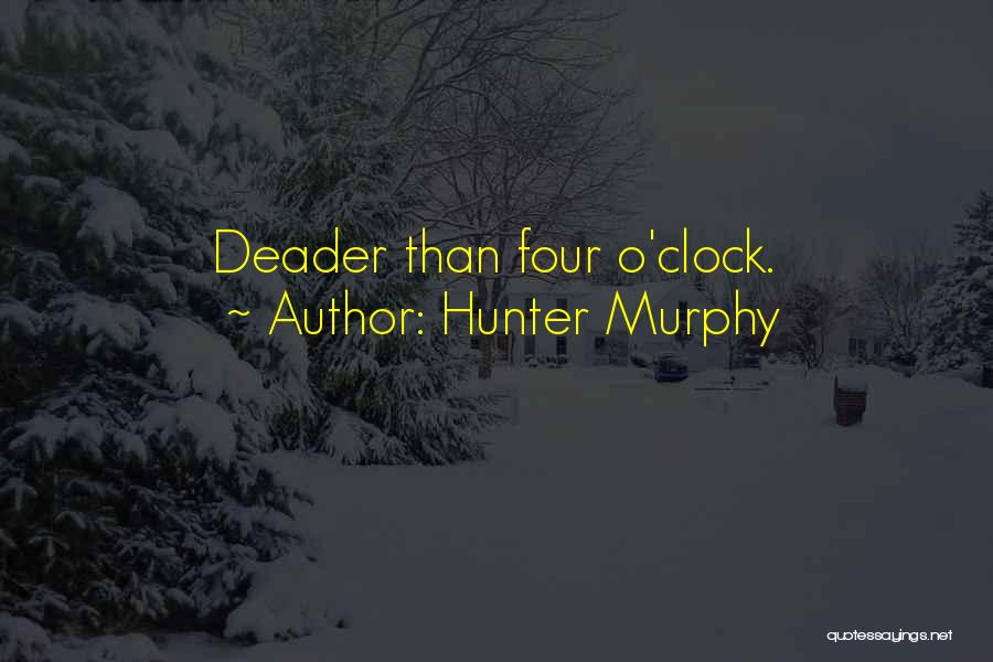 Hunter Murphy Quotes: Deader Than Four O'clock.