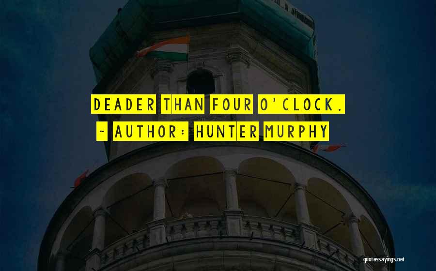 Hunter Murphy Quotes: Deader Than Four O'clock.