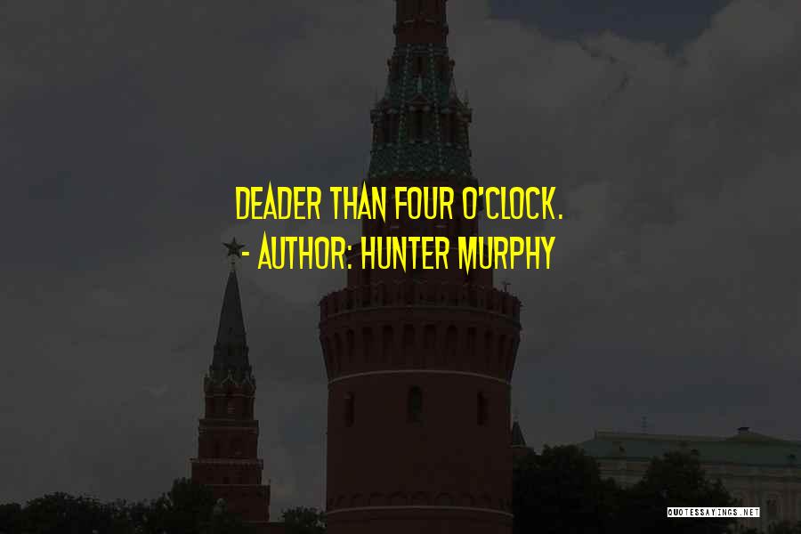 Hunter Murphy Quotes: Deader Than Four O'clock.