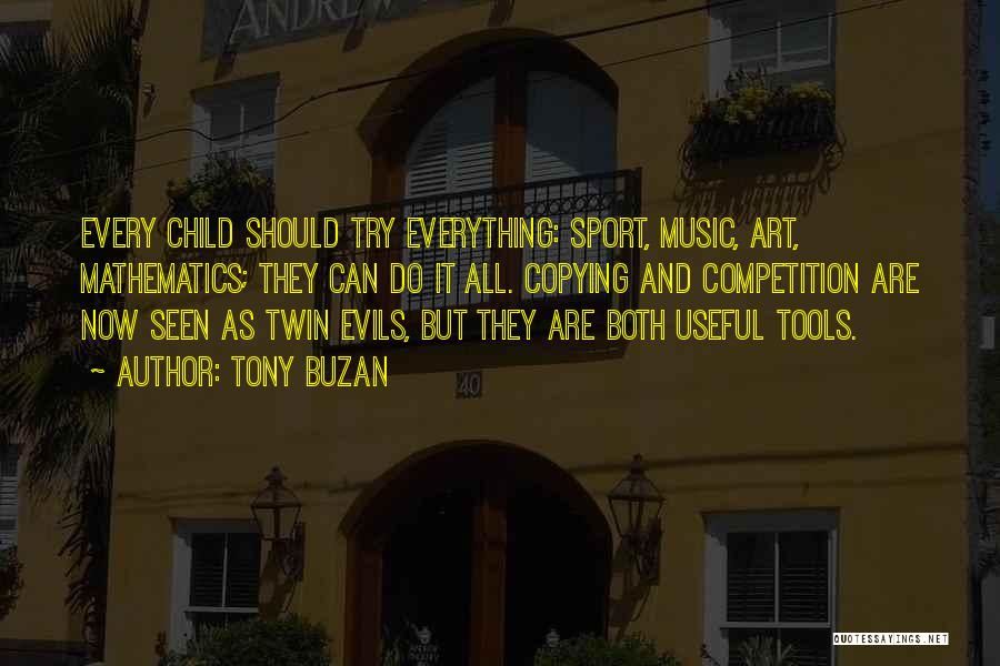 Tony Buzan Quotes: Every Child Should Try Everything: Sport, Music, Art, Mathematics; They Can Do It All. Copying And Competition Are Now Seen