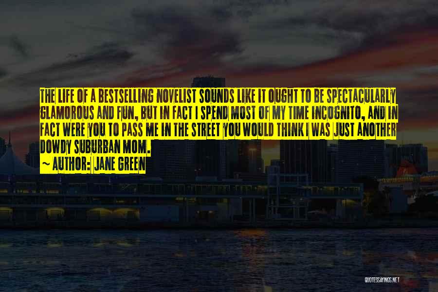 Jane Green Quotes: The Life Of A Bestselling Novelist Sounds Like It Ought To Be Spectacularly Glamorous And Fun, But In Fact I