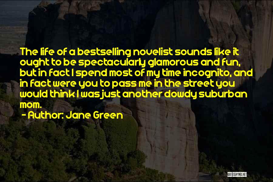 Jane Green Quotes: The Life Of A Bestselling Novelist Sounds Like It Ought To Be Spectacularly Glamorous And Fun, But In Fact I