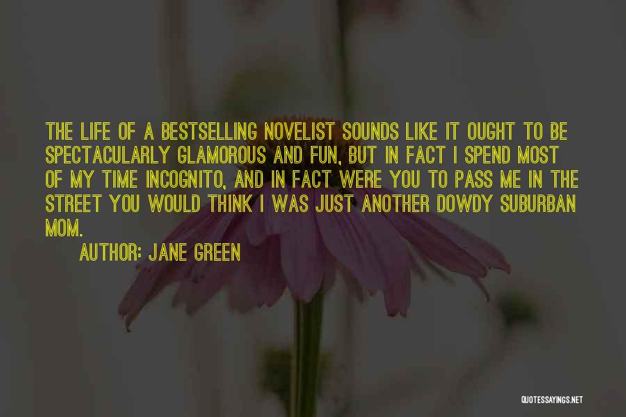 Jane Green Quotes: The Life Of A Bestselling Novelist Sounds Like It Ought To Be Spectacularly Glamorous And Fun, But In Fact I