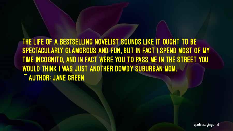 Jane Green Quotes: The Life Of A Bestselling Novelist Sounds Like It Ought To Be Spectacularly Glamorous And Fun, But In Fact I