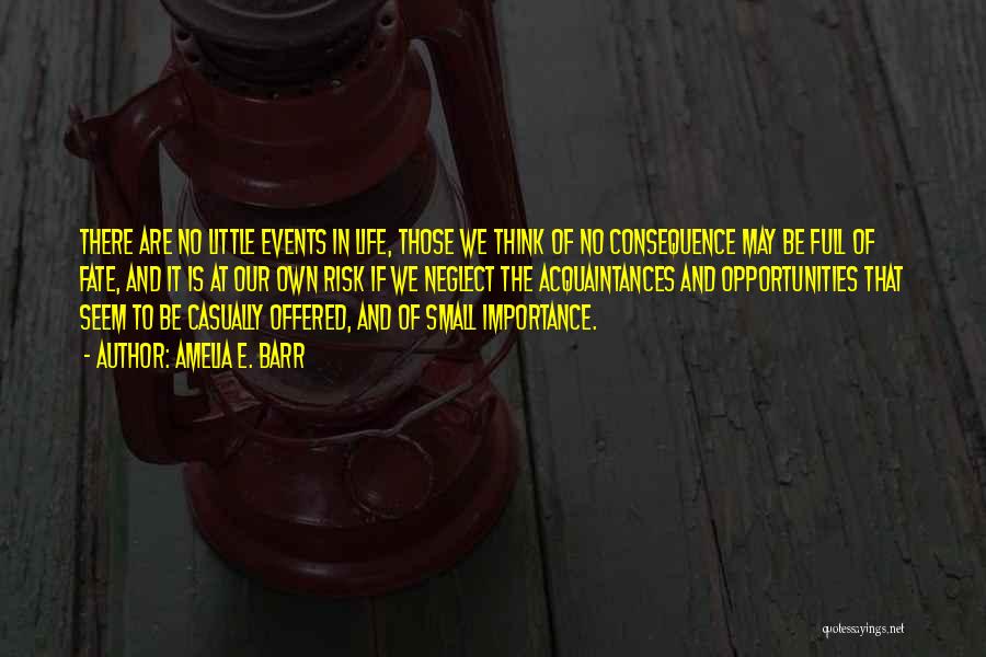 Amelia E. Barr Quotes: There Are No Little Events In Life, Those We Think Of No Consequence May Be Full Of Fate, And It