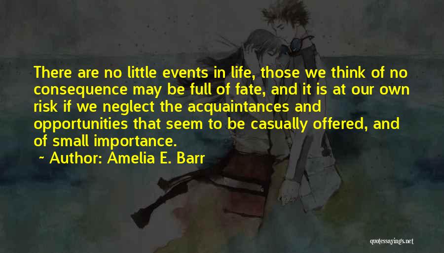 Amelia E. Barr Quotes: There Are No Little Events In Life, Those We Think Of No Consequence May Be Full Of Fate, And It