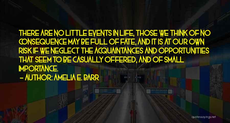 Amelia E. Barr Quotes: There Are No Little Events In Life, Those We Think Of No Consequence May Be Full Of Fate, And It