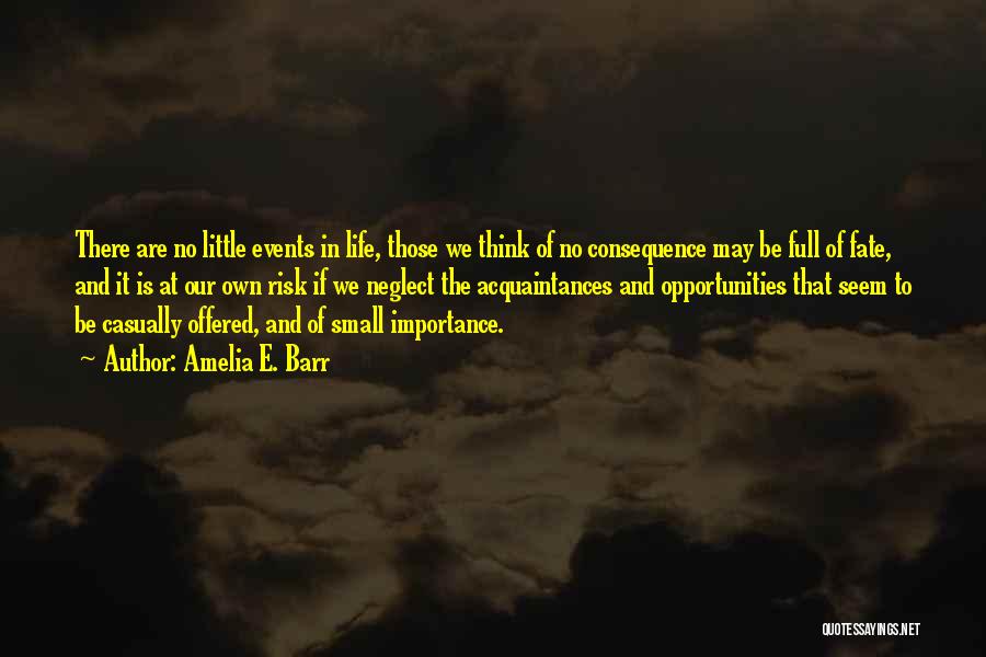 Amelia E. Barr Quotes: There Are No Little Events In Life, Those We Think Of No Consequence May Be Full Of Fate, And It