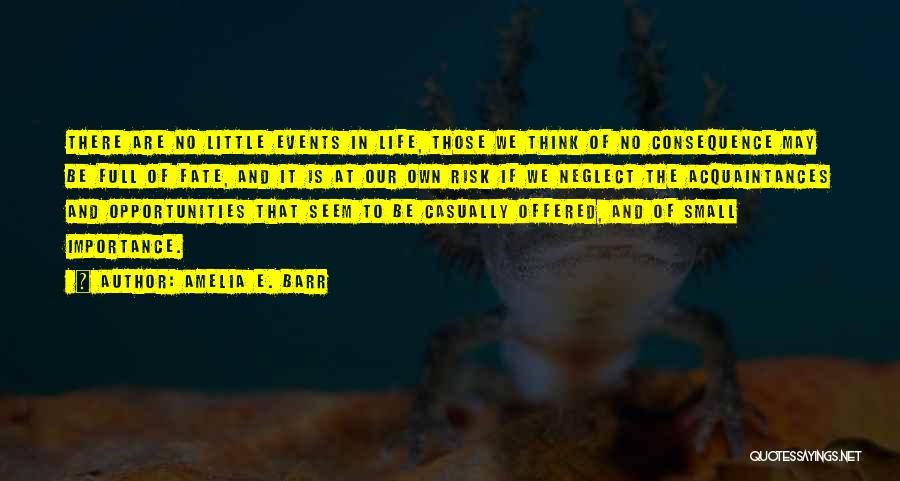 Amelia E. Barr Quotes: There Are No Little Events In Life, Those We Think Of No Consequence May Be Full Of Fate, And It