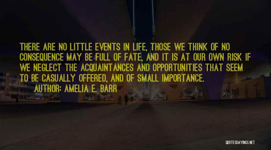 Amelia E. Barr Quotes: There Are No Little Events In Life, Those We Think Of No Consequence May Be Full Of Fate, And It