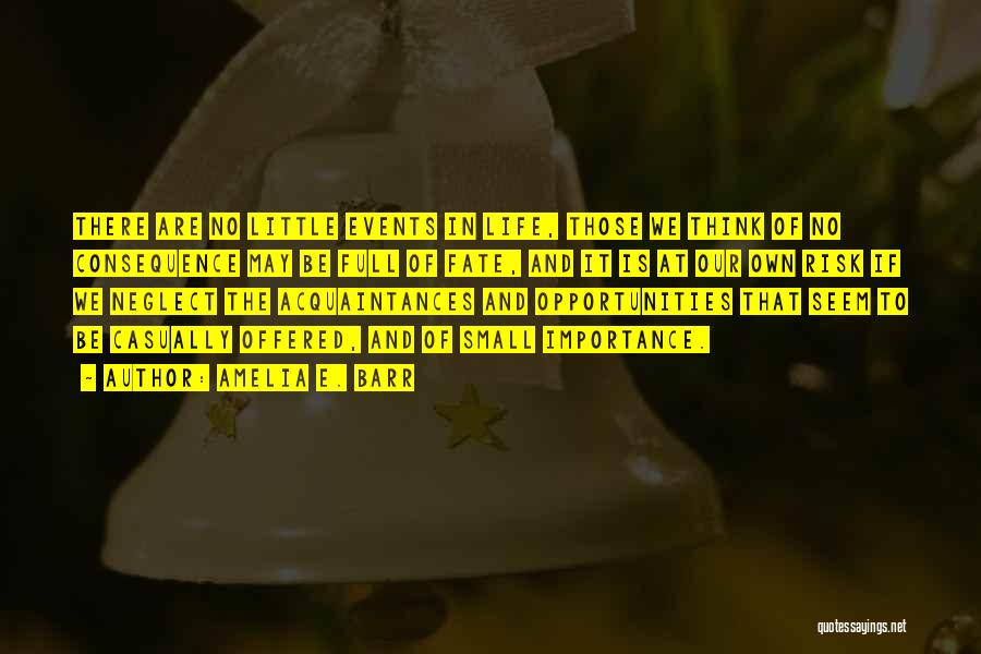 Amelia E. Barr Quotes: There Are No Little Events In Life, Those We Think Of No Consequence May Be Full Of Fate, And It