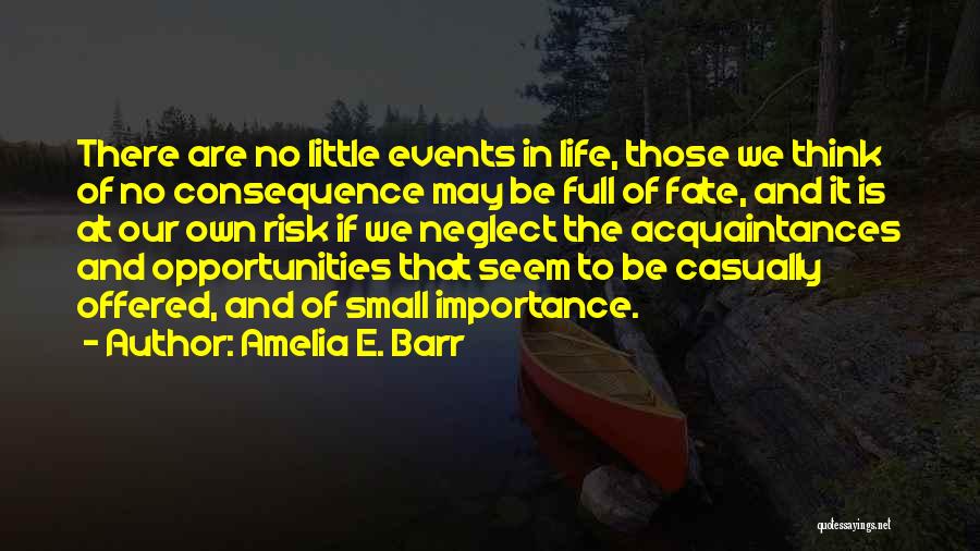 Amelia E. Barr Quotes: There Are No Little Events In Life, Those We Think Of No Consequence May Be Full Of Fate, And It