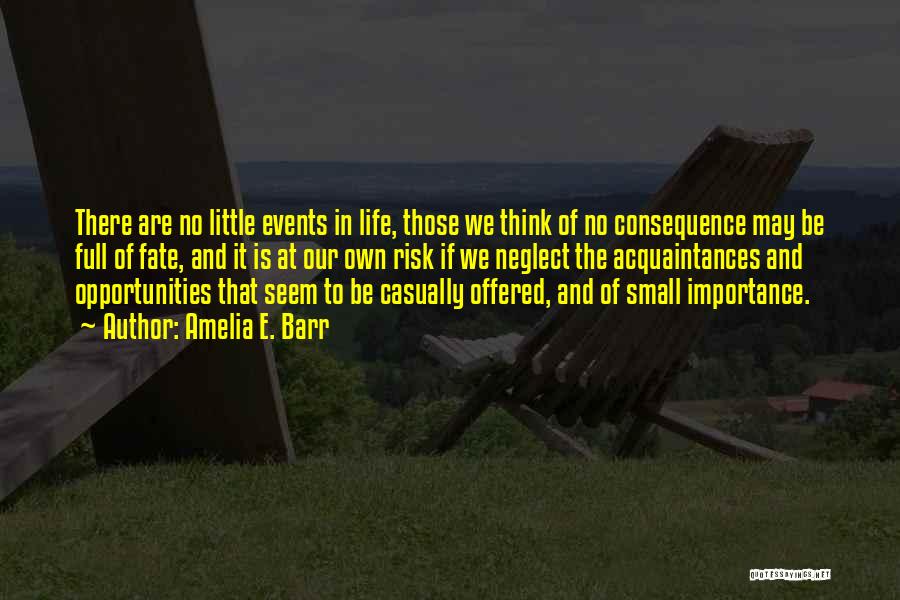 Amelia E. Barr Quotes: There Are No Little Events In Life, Those We Think Of No Consequence May Be Full Of Fate, And It