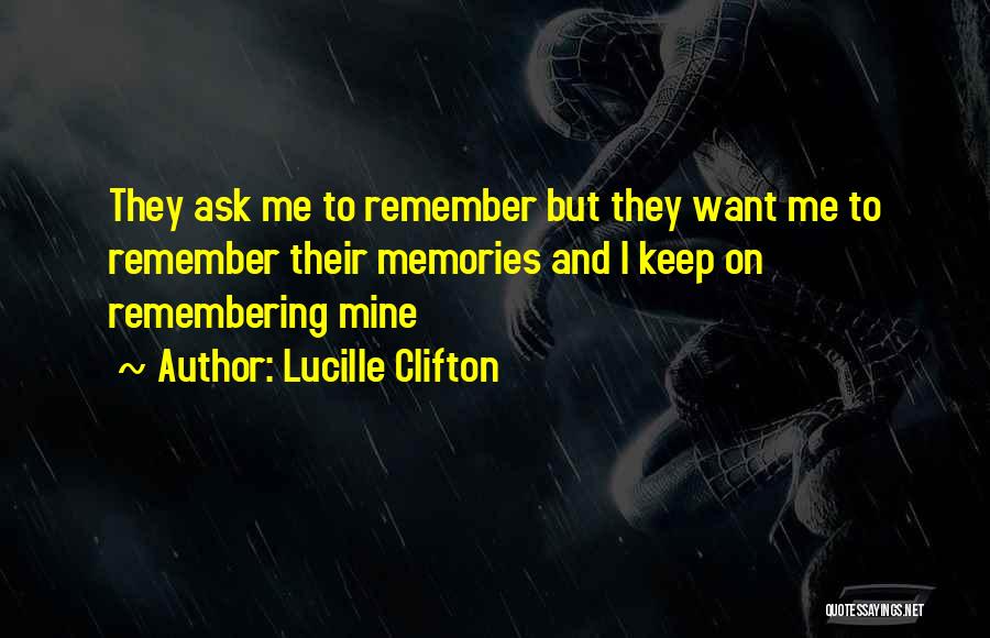 Lucille Clifton Quotes: They Ask Me To Remember But They Want Me To Remember Their Memories And I Keep On Remembering Mine