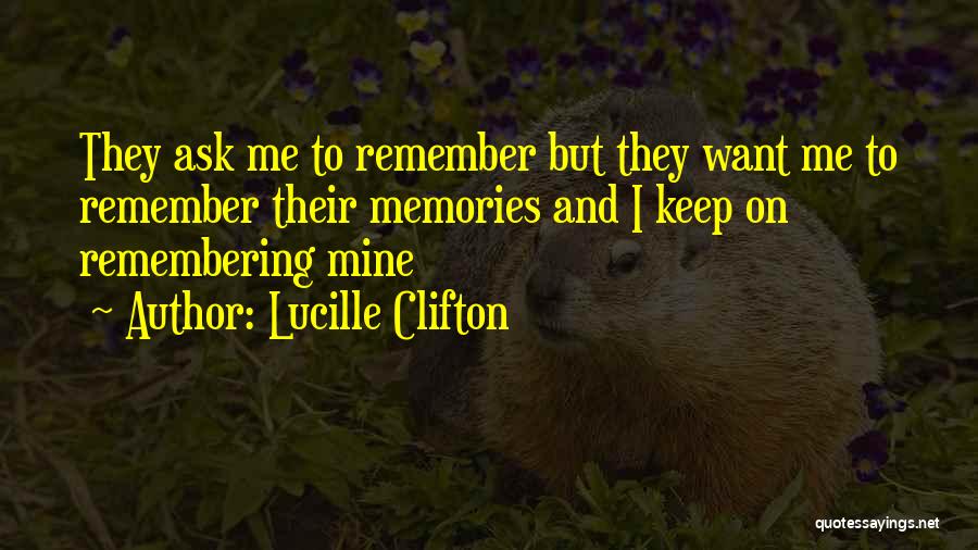 Lucille Clifton Quotes: They Ask Me To Remember But They Want Me To Remember Their Memories And I Keep On Remembering Mine