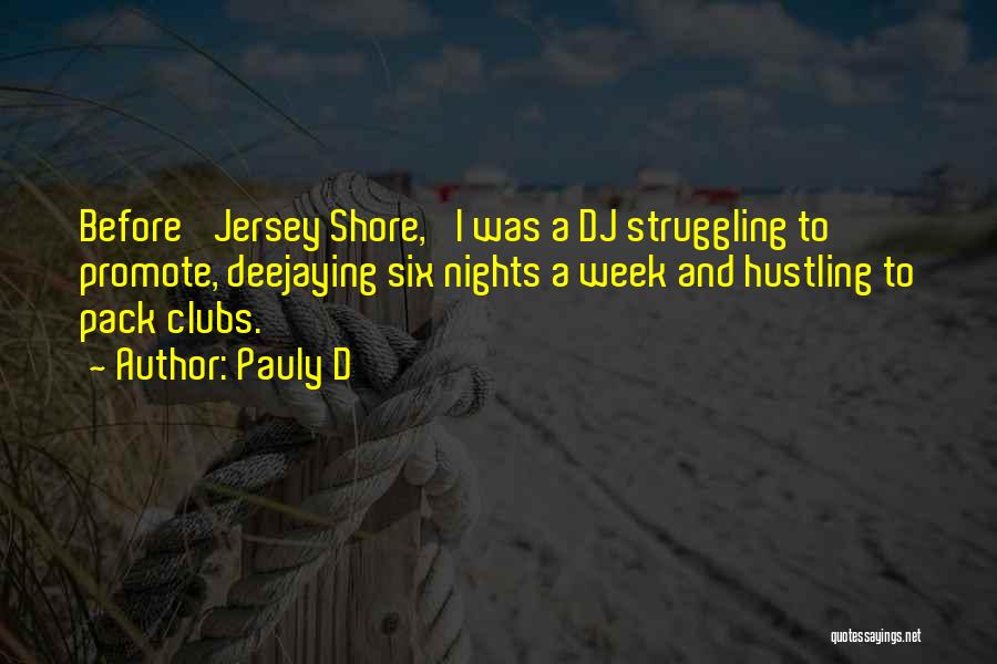 Pauly D Quotes: Before 'jersey Shore,' I Was A Dj Struggling To Promote, Deejaying Six Nights A Week And Hustling To Pack Clubs.