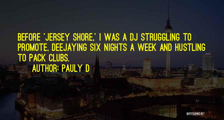 Pauly D Quotes: Before 'jersey Shore,' I Was A Dj Struggling To Promote, Deejaying Six Nights A Week And Hustling To Pack Clubs.