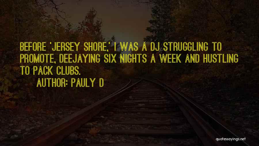 Pauly D Quotes: Before 'jersey Shore,' I Was A Dj Struggling To Promote, Deejaying Six Nights A Week And Hustling To Pack Clubs.