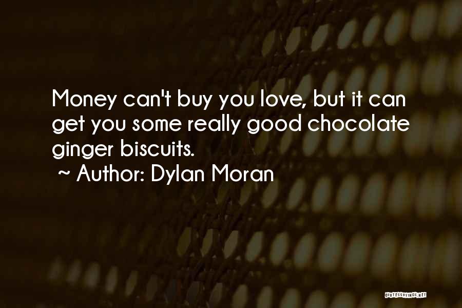 Dylan Moran Quotes: Money Can't Buy You Love, But It Can Get You Some Really Good Chocolate Ginger Biscuits.