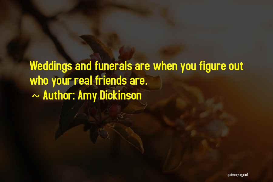 Amy Dickinson Quotes: Weddings And Funerals Are When You Figure Out Who Your Real Friends Are.