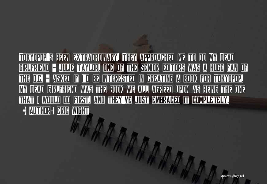 Eric Wight Quotes: Tokyopop's Been Extraordinary. They Approached Me To Do My Dead Girlfriend - Julie Taylor, One Of The Senior Editors Was