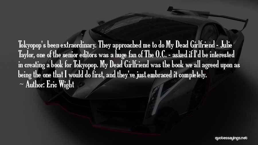 Eric Wight Quotes: Tokyopop's Been Extraordinary. They Approached Me To Do My Dead Girlfriend - Julie Taylor, One Of The Senior Editors Was