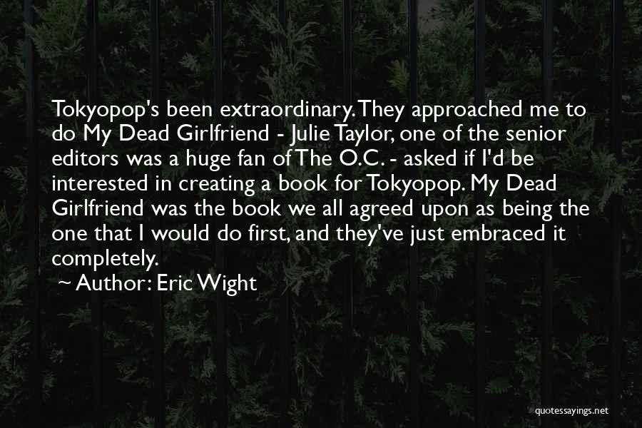 Eric Wight Quotes: Tokyopop's Been Extraordinary. They Approached Me To Do My Dead Girlfriend - Julie Taylor, One Of The Senior Editors Was