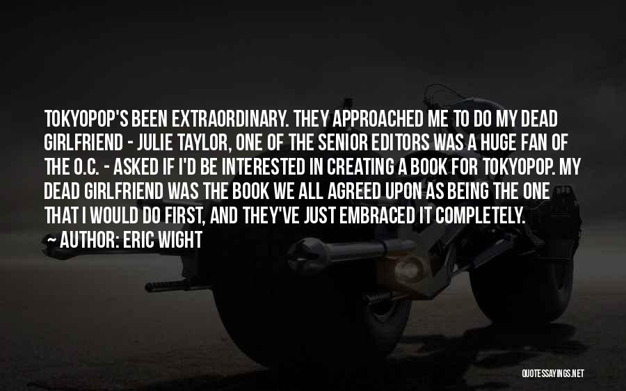 Eric Wight Quotes: Tokyopop's Been Extraordinary. They Approached Me To Do My Dead Girlfriend - Julie Taylor, One Of The Senior Editors Was