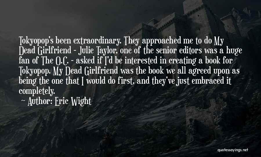 Eric Wight Quotes: Tokyopop's Been Extraordinary. They Approached Me To Do My Dead Girlfriend - Julie Taylor, One Of The Senior Editors Was