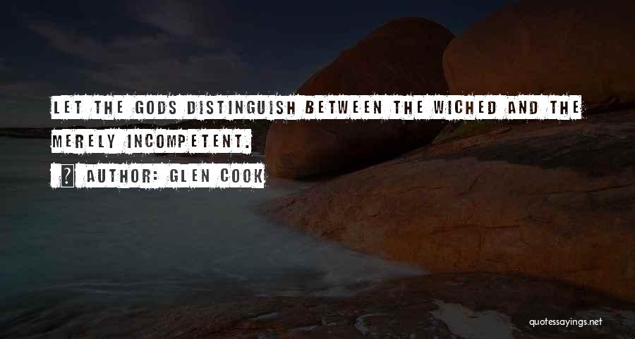 Glen Cook Quotes: Let The Gods Distinguish Between The Wiched And The Merely Incompetent.