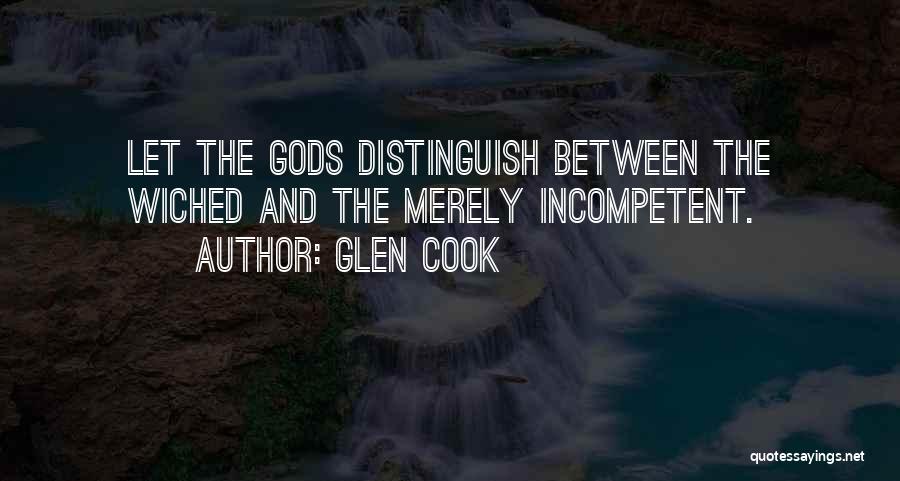 Glen Cook Quotes: Let The Gods Distinguish Between The Wiched And The Merely Incompetent.