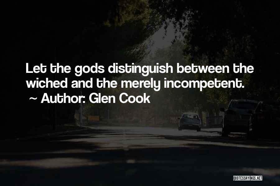 Glen Cook Quotes: Let The Gods Distinguish Between The Wiched And The Merely Incompetent.