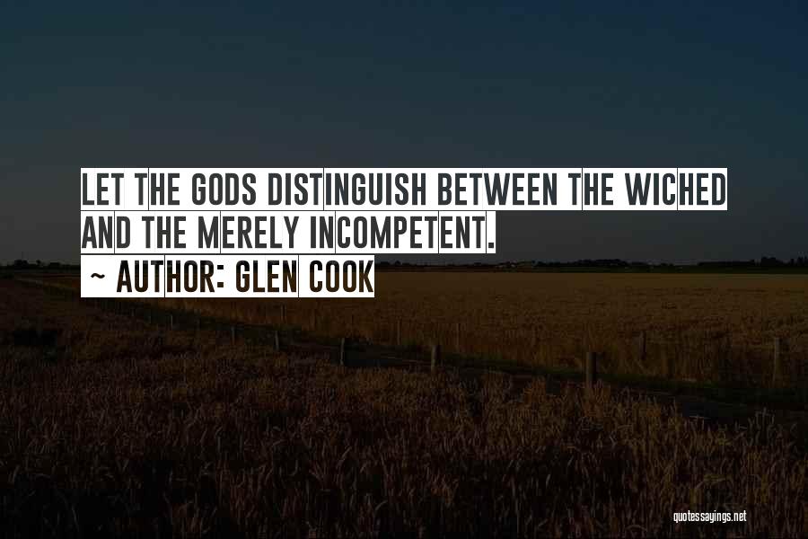 Glen Cook Quotes: Let The Gods Distinguish Between The Wiched And The Merely Incompetent.