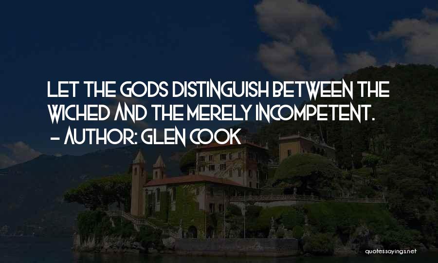 Glen Cook Quotes: Let The Gods Distinguish Between The Wiched And The Merely Incompetent.
