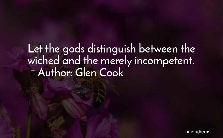 Glen Cook Quotes: Let The Gods Distinguish Between The Wiched And The Merely Incompetent.